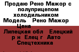 Продаю Рено-Мажор с полуприцепом холодильником › Модель ­ Рено-Мажор › Цена ­ 1 200 000 - Липецкая обл., Елецкий р-н, Елец г. Авто » Спецтехника   